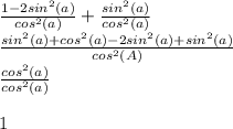 \frac{1-2sin^2(a)}{cos^2(a)}+\frac{sin^2(a)}{cos^2(a)}\\\frac{sin^2(a)+cos^2(a)-2sin^2(a)+sin^2(a)}{cos^2(A)}\\\frac{cos^2(a)}{cos^2(a)}\\\\1