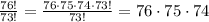 \frac{76!}{73!} =\frac{76\cdot 75\cdot 74\cdot 73!}{73!}=76\cdot 75\cdot 74