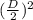 (\frac{D}{2} )^{2}