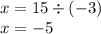 x = 15 \div ( - 3) \\ x = - 5