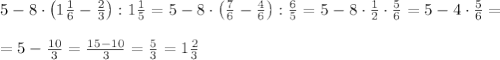 5-8\cdot\left(1\frac16-\frac23\right):1\frac15=5-8\cdot\left(\frac76-\frac46\right):\frac65=5-8\cdot\frac12\cdot\frac56=5-4\cdot\frac56=\\\\=5-\frac{10}3=\frac{15-10}3=\frac53=1\frac23