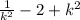 \frac{1}{k^{2}}-2+k^{2}