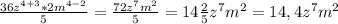 \frac{36 z^{4+3}*2 m^{4-2}}{5}=\frac{72 z^{7} m^{2}}{5}=14\frac{2}{5} z^{7} m^{2}=14,4z^{7} m^{2}