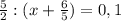 \frac{5}{2}:(x+\frac{6}5)=0,1}