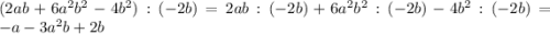 (2ab + 6a^{2} b^{2} - 4b^{2} ) : (-2b) = 2ab : (-2b) + 6a^{2} b^{2} :(-2b) - 4b^{2} : (-2b) = -a - 3a^{2} b + 2b