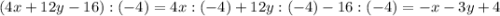 (4x + 12y - 16) : (- 4) = 4x : (- 4) + 12y : (- 4) - 16 : (- 4) = - x - 3y + 4