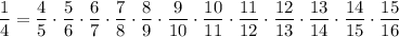 \dfrac14=\dfrac{4}{5}\cdot\dfrac{5}{6}\cdot\dfrac{6}{7}\cdot\dfrac{7}{8}\cdot\dfrac{8}{9}\cdot\dfrac{9}{10}\cdot\dfrac{10}{11}\cdot\dfrac{11}{12}\cdot\dfrac{12}{13}\cdot\dfrac{13}{14}\cdot\dfrac{14}{15}\cdot\dfrac{15}{16}