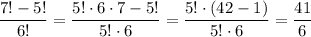 \dfrac{7!-5!}{6!}=\dfrac{5!\cdot 6\cdot 7-5!}{5!\cdot 6}=\dfrac{5!\cdot (42-1)}{5!\cdot6}=\dfrac{41}{6}