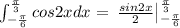 \int_{-\frac{\pi}{6}}^{\frac{\pi}{3}}cos2xdx=\left.\left.\begin{matrix}\frac{sin2x}{2}\end{matrix}\right|_{-\frac{\pi}{6}}^_{\frac{\pi}{3}}