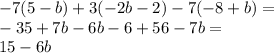 - 7(5 - b) + 3( - 2b - 2) - 7( - 8 + b) = \\ - 35 + 7b - 6b - 6 + 56 - 7b = \\ 15 - 6b