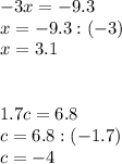 -3x=-9.3\\x=-9.3:(-3)\\x=3.1\\\\\\1.7c=6.8\\c=6.8:(-1.7)\\c=-4