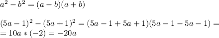 a^2-b^2=(a-b)(a+b)\\\\(5a-1)^2-(5a+1)^2=(5a-1+5a+1)(5a-1-5a-1)=\\=10a*(-2)=-20a