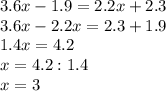 3.6x-1.9=2.2x+2.3\\3.6x-2.2x=2.3+1.9\\1.4x=4.2\\x=4.2:1.4\\x=3