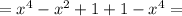 =x^4-x^2+1+1-x^4=