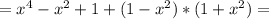 =x^4-x^2+1+(1-x^2)*( 1+x^2)=