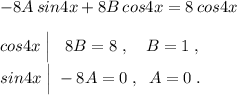 -8A\, sin4x+8B\, cos4x=8\, cos4x\\\\cos4x\; \Big|\; \; \; 8B=8\; ,\quad B=1\; ,\\sin4x\; \Big|\; -8A=0\; ,\; \; A=0\; .