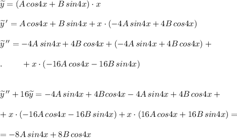 \widetilde {y}=(A\, cos4x+B\, sin4x)\cdot x\\\\\widetilde {y}\, '=A\, cos4x+B\, sin4x+x\cdot (-4A\, sin4x+4B\, cos4x)\\\\\widetilde {y}\, ''=-4A\, sin4x+4B\, cos4x+(-4A\, sin4x+4B\, cos4x)+\\\\.\qquad \; +x\cdot (-16A\, cos4x-16B\, sin4x)\\\\\\\widetilde {y}\, ''+16\widetilde {y}=-4A\, sin4x+4Bcos4x-4A\, sin4x+4B\, cos4x+\\\\+x\cdot (-16A\, cos4x-16B\, sin4x)+x\cdot (16A\, cos4x+16B\, sin4x)=\\\\=-8A\, sin4x+8B\, cos4x\\\\