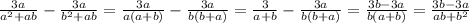 \frac{3a}{a^{2}+ab } -\frac{3a}{b^{2}+ab }= \frac{3a}{a(a+b)} -\frac{3a}{b(b+a)} =\frac{3}{a+b} -\frac{3a}{b(b+a)} =\frac{3b-3a}{b(a+b)} =\frac{3b-3a}{ab+b^{2} }