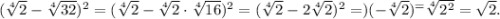 (\sqrt[4]{2}-\sqrt[4]{32})^2=(\sqrt[4]{2}-\sqrt[4]{2}\cdot\sqrt[4]{16})^2=(\sqrt[4]{2}-2\sqrt[4]{2})^2=)(-\sqrt[4]{2})^=\sqrt[4]{2^2}=\sqrt{2}.