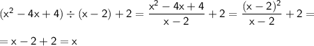 \sf (x^2-4x+4)\div(x-2)+2=\dfrac{x^2-4x+4}{x-2}+2=\dfrac{(x-2)^2}{x-2}+2=\\\\ \sf = x-2+2=x