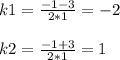 k1=\frac{-1-3}{2*1} = -2\\\\k2=\frac{-1+3}{2*1}= 1