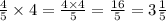 \frac{4}{5} \times 4 = \frac{4 \times 4}{5} = \frac{16}{5} = 3 \frac{1}{5}