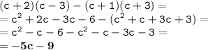 \tt\displaystyle (c+2)(c-3)-(c+1)(c+3)=\\=c^2+2c-3c-6-(c^2+c+3c+3)=\\=c^2-c-6-c^2-c-3c-3=\\=\bold{-5c-9}