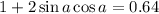 1+2\sin a\cos a=0.64