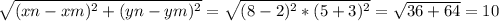 \sqrt{(xn-xm)^2+(yn-ym)^2}=\sqrt{(8-2)^2*(5+3)^2}= \sqrt{36+64}=10