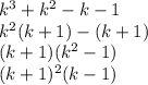 k^3+k^2-k-1\\k^2(k+1)-(k+1)\\(k+1)(k^2-1)\\(k+1)^2(k-1)