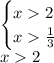 \begin {cases} x2 \\ x\frac{1}{3} \end.\\x2