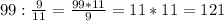 99:\frac{9}{11} = \frac{99*11}{9} = 11*11 = 121