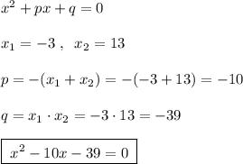 x^2+px+q=0\\\\x_1=-3\; ,\; \; x_2=13\\\\p=-(x_1+x_2)=-(-3+13)=-10\\\\q=x_1\cdot x_2=-3\cdot 13=-39\\\\\boxed {\; x^2-10x-39=0\; }