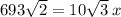 693 \sqrt{2} = 10 \sqrt{3} \: x