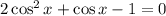 2\cos^2x + \cos x-1 =0