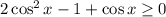 2\cos^2x-1 + \cos x \geq 0