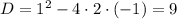 D=1^2-4\cdot2\cdot(-1)=9