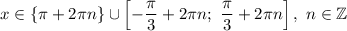 x\in\{\pi+2\pi n\}\cup\left[-\dfrac{\pi}{3}+2\pi n ;\ \dfrac{\pi}{3}+2\pi n\right],\ n\in\mathbb{Z}