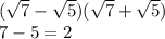 (\sqrt{7} - \sqrt{5})(\sqrt{7} + \sqrt{5})\\ 7 - 5 = 2