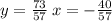 y = \frac{73}{57} \: x = - \frac{40}{57}