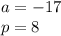 a = - 17 \\ p = 8