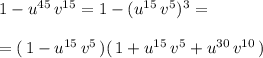 1-u^{45}\, v^{15}=1-(u^{15}\, v^5)^3=\\\\=(\, 1-u^{15}\, v^5\, )(\, 1+u^{15}\, v^5+u^{30}\, v^{10}\, )