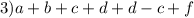 3)a + b + c + d + d - c + f