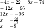 -4x-22=8x+74\\-12x=96\\12x=-96\\x=-\frac{96}{12} \\x=-8