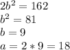 2b^{2} =162\\b^{2} =81\\b=9\\a=2*9=18