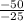 \frac{-50}{-25}