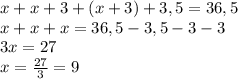 x+x+3+(x+3)+3,5=36,5\\x+x+x=36,5-3,5-3-3\\3x=27\\x=\frac{27}{3}=9\\