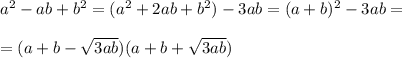 a^2-ab+b^2=(a^2+2ab+b^2)-3ab=(a+b)^2-3ab=\\\\=(a+b-\sqrt{3ab})(a+b+\sqrt{3ab})