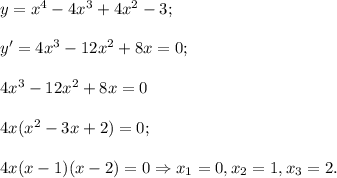 y=x^4-4x^3+4x^2-3;\\\\y'=4x^3-12x^2+8x=0;\\\\4x^3-12x^2+8x=0\\\\4x(x^2-3x+2)=0;\\\\4x(x-1)(x-2)=0\Rightarrow x_1=0, x_2=1, x_3=2.