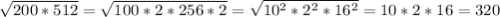 \sqrt{200*512}=\sqrt{100*2*256*2}=\sqrt{10^2*2^2*16^2}=10*2*16=320